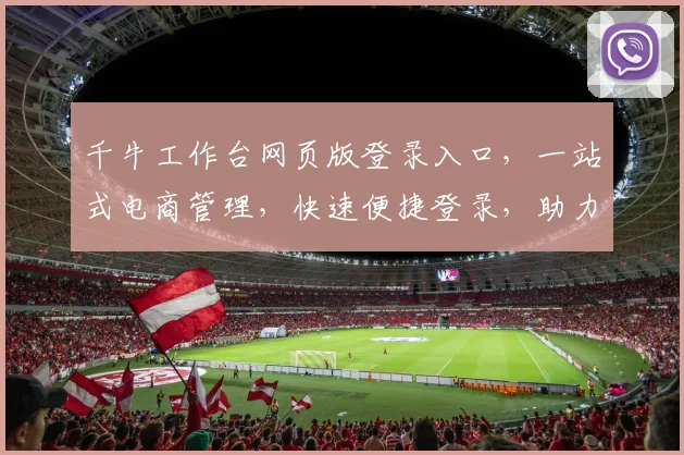 千牛工作台网页版登录入口，一站式电商管理，快速便捷登录，助力店铺运营发展
