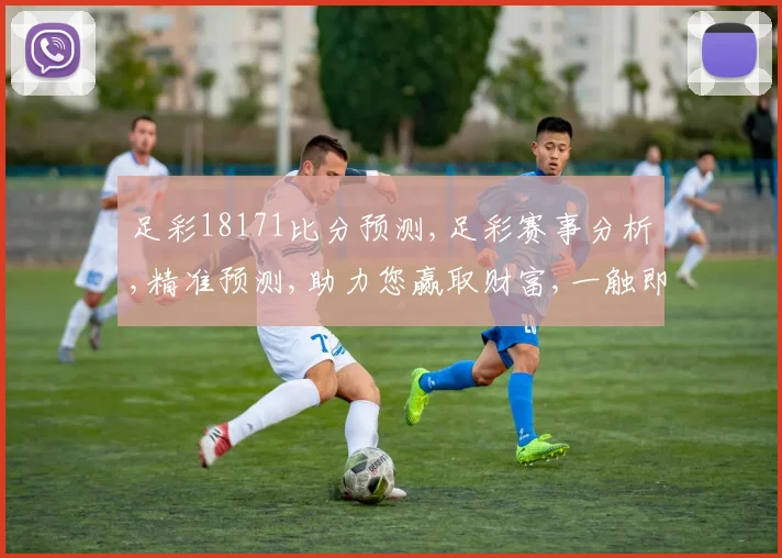 足彩18171比分预测,足彩赛事分析,精准预测,助力您赢取财富,一触即发,稳中求胜